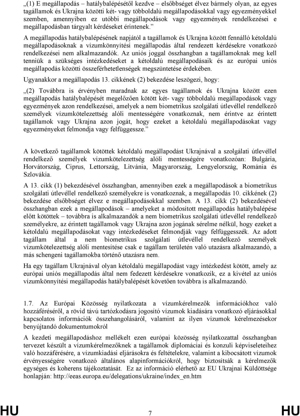A megállapodás hatálybalépésének napjától a tagállamok és Ukrajna között fennálló kétoldalú megállapodásoknak a vízumkönnyítési megállapodás által rendezett kérdésekre vonatkozó rendelkezései nem