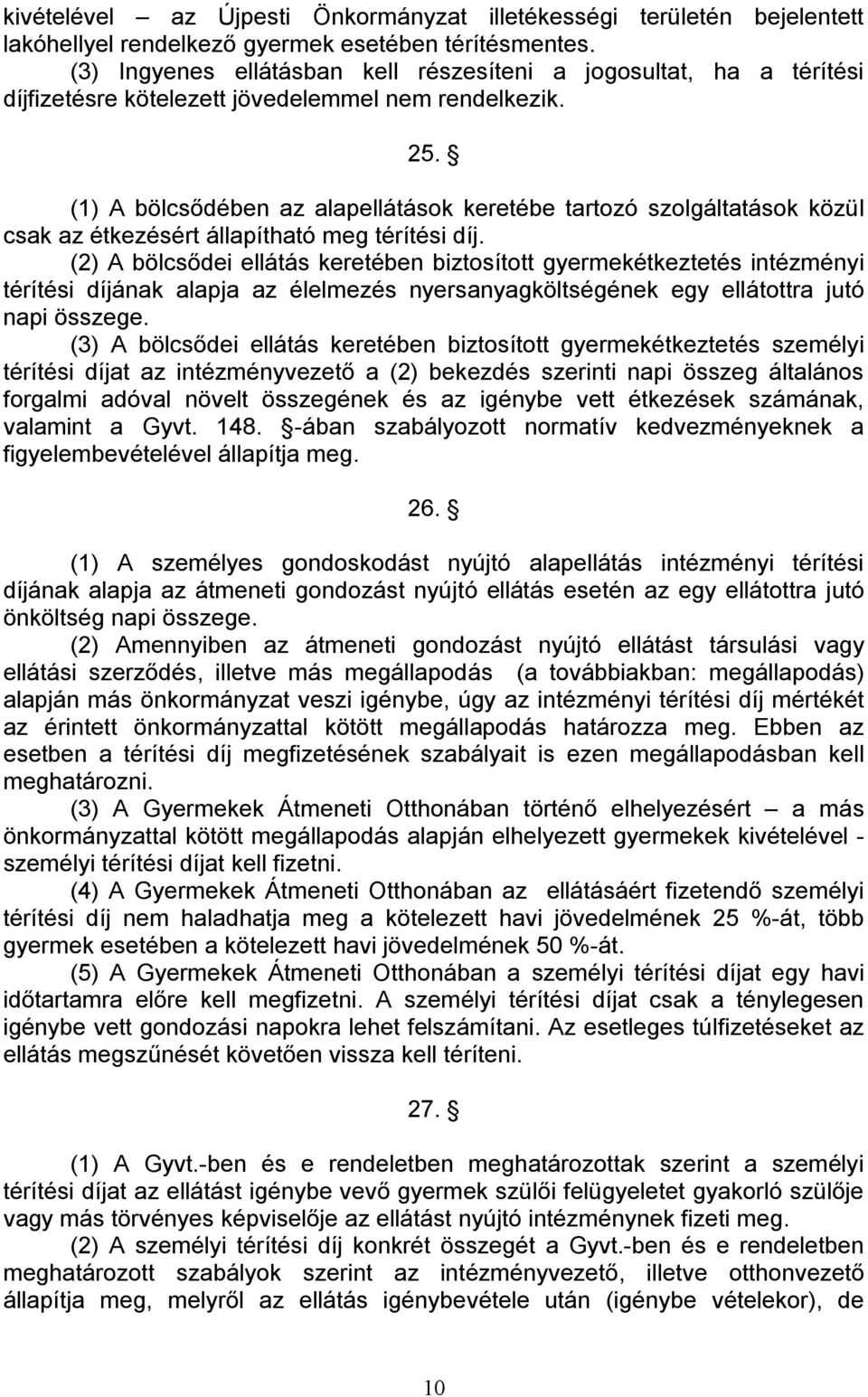 (1) A bölcsődében az alapellátások keretébe tartozó szolgáltatások közül csak az étkezésért állapítható meg térítési díj.