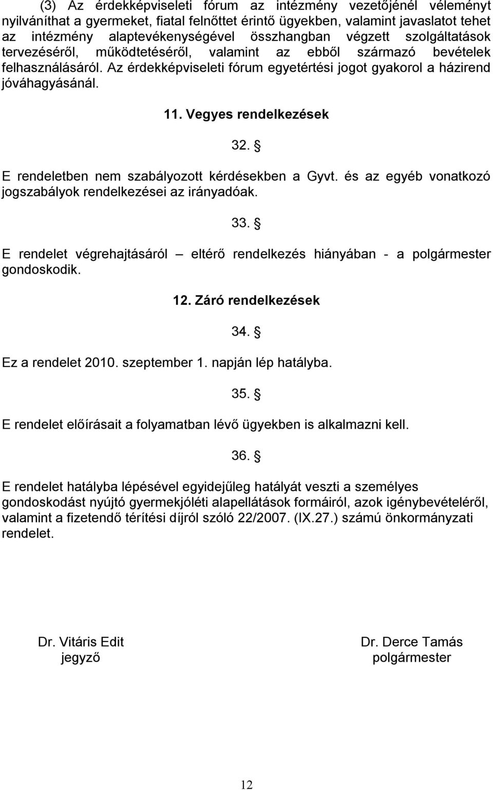 Vegyes rendelkezések 32. E rendeletben nem szabályozott kérdésekben a Gyvt. és az egyéb vonatkozó jogszabályok rendelkezései az irányadóak. 33.