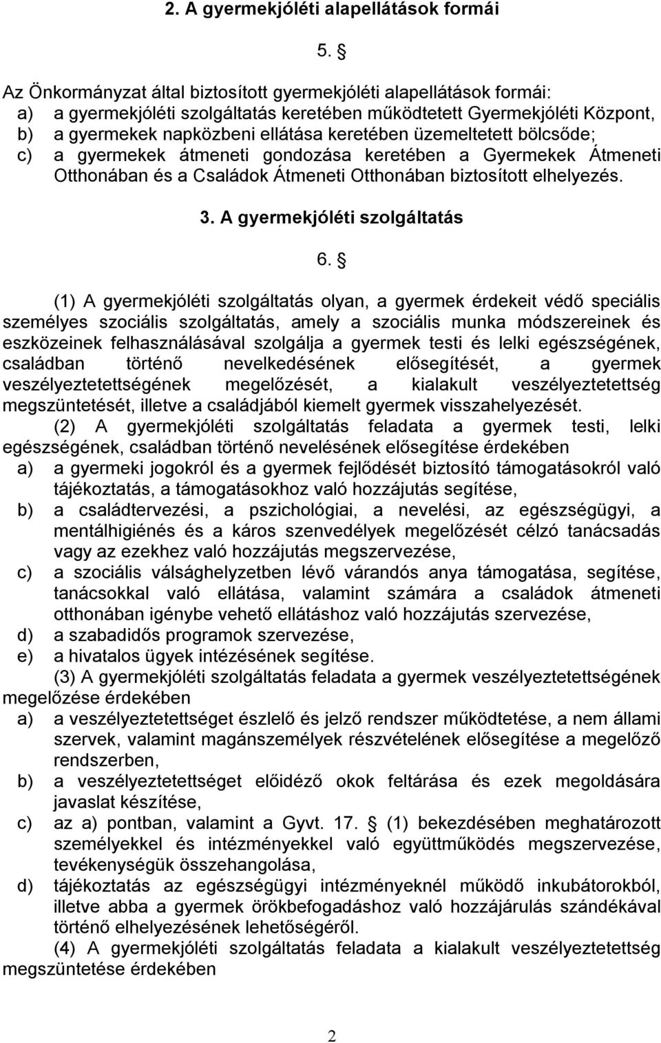 üzemeltetett bölcsőde; c) a gyermekek átmeneti gondozása keretében a Gyermekek Átmeneti Otthonában és a Családok Átmeneti Otthonában biztosított elhelyezés. 3. A gyermekjóléti szolgáltatás 6.