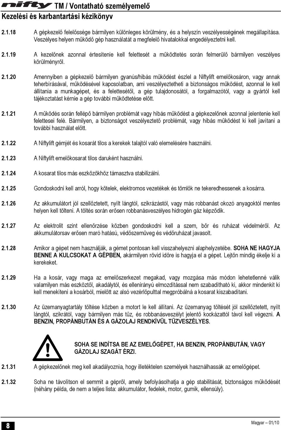 azonnal le kell állítania a munkagépet, és a felettesétől, a gép tulajdonosától, a forgalmazótól, vagy a gyártól kell tájékoztatást kérnie a gép további működtetése előtt. 2.1.