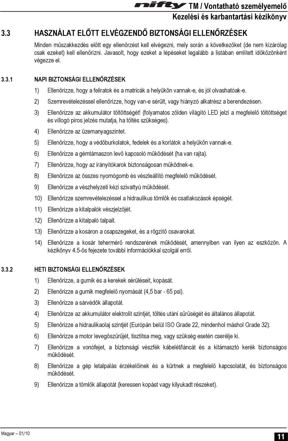 3.1 NAPI BIZTONSÁGI ELLENŐRZÉSEK 1) Ellenőrizze, hogy a feliratok és a matricák a helyükön vannak-e, és jól olvashatóak-e.
