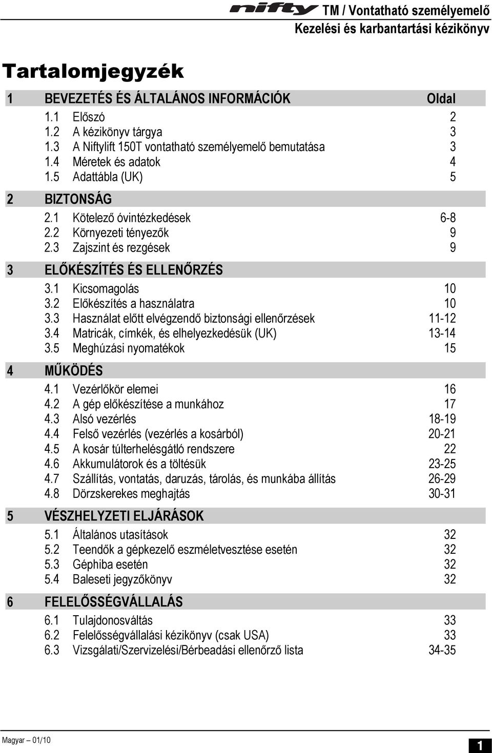 2 Előkészítés a használatra 10 3.3 Használat előtt elvégzendő biztonsági ellenőrzések 11-12 3.4 Matricák, címkék, és elhelyezkedésük (UK) 13-14 3.5 Meghúzási nyomatékok 15 4 MŰKÖDÉS 4.