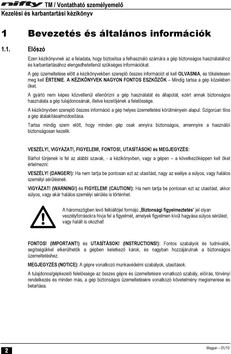 A gyártó nem képes közvetlenül ellenőrizni a gép használatát és állapotát, ezért annak biztonságos használata a gép tulajdonosának, illetve kezelőjének a felelőssége.
