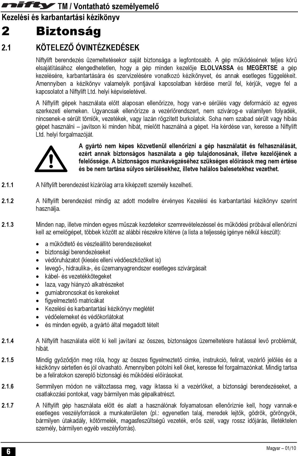 esetleges függelékeit. Amennyiben a kézikönyv valamelyik pontjával kapcsolatban kérdése merül fel, kérjük, vegye fel a kapcsolatot a Niftylift Ltd. helyi képviseletével.