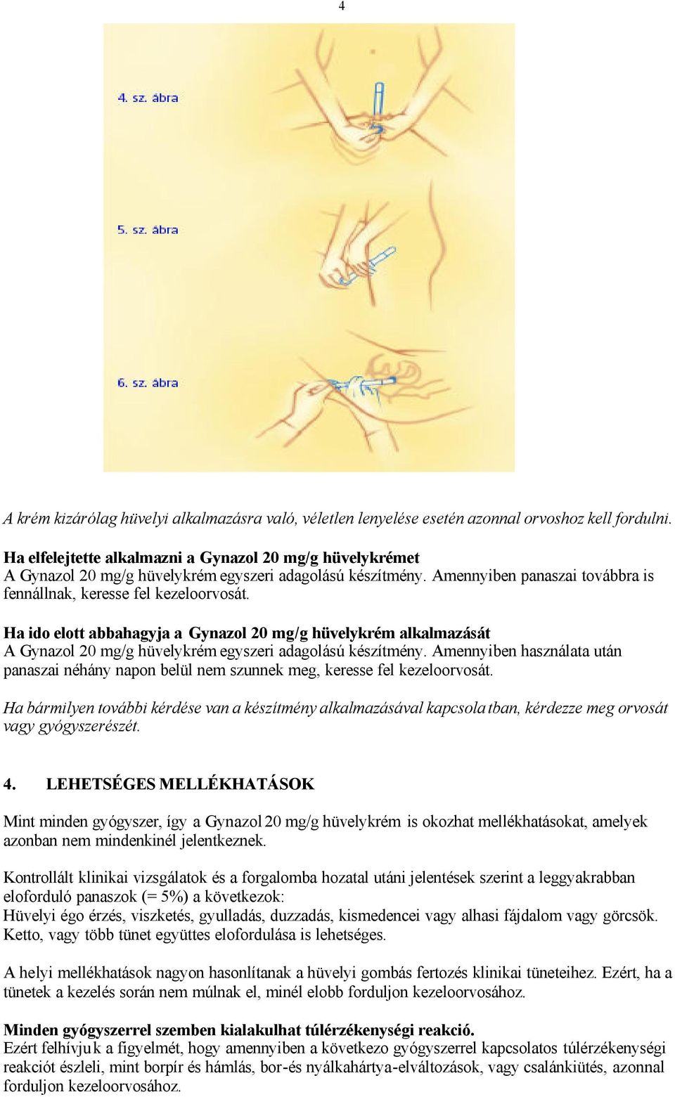 Ha ido elott abbahagyja a Gynazol 20 mg/g hüvelykrém alkalmazását A Gynazol 20 mg/g hüvelykrém egyszeri adagolású készítmény.