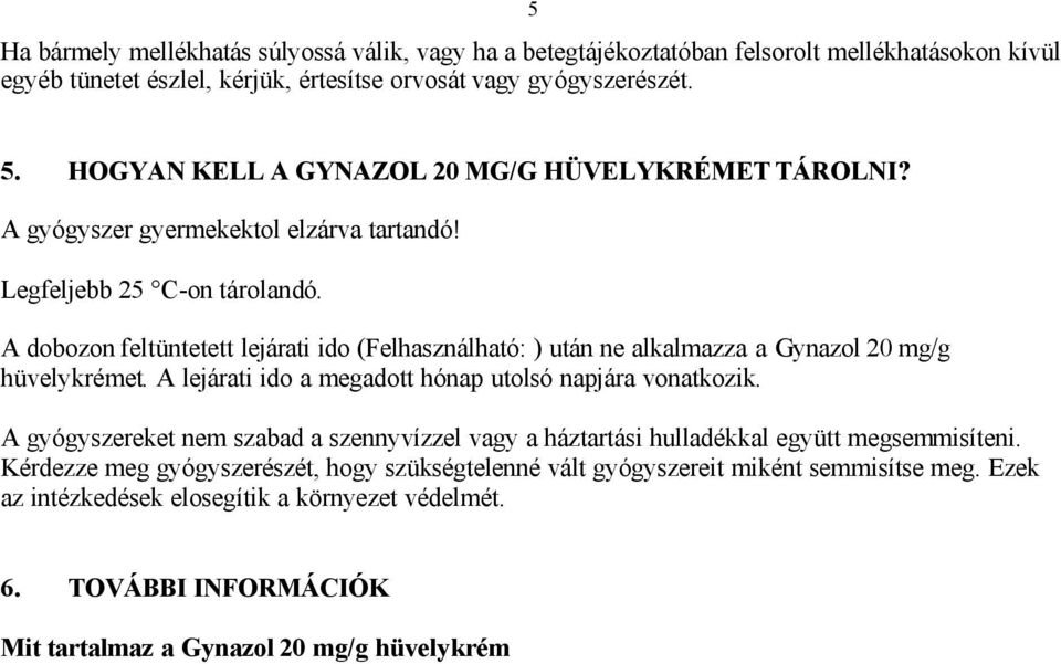 A dobozon feltüntetett lejárati ido (Felhasználható: ) után ne alkalmazza a Gynazol 20 mg/g hüvelykrémet. A lejárati ido a megadott hónap utolsó napjára vonatkozik.