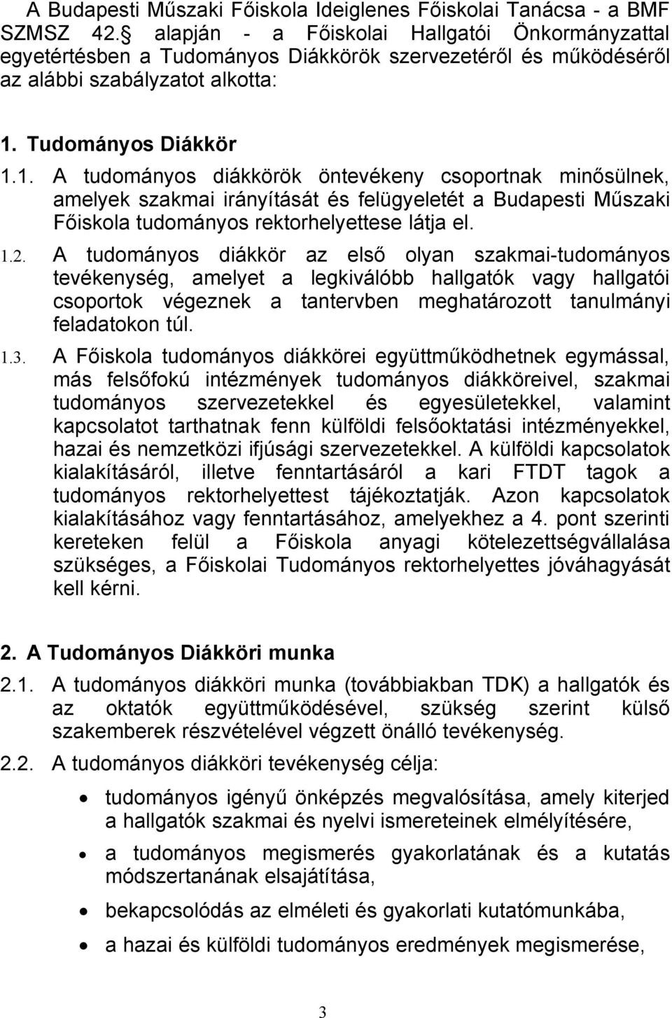 Tudományos Diákkör 1.1. A tudományos diákkörök öntevékeny csoportnak minősülnek, amelyek szakmai irányítását és felügyeletét a Budapesti Műszaki Főiskola tudományos rektorhelyettese látja el. 1.2.