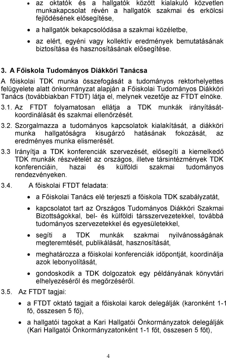 A Főiskola Tudományos Diákköri Tanácsa A főiskolai TDK munka összefogását a tudományos rektorhelyettes felügyelete alatt önkormányzat alapján a Főiskolai Tudományos Diákköri Tanács (továbbiakban