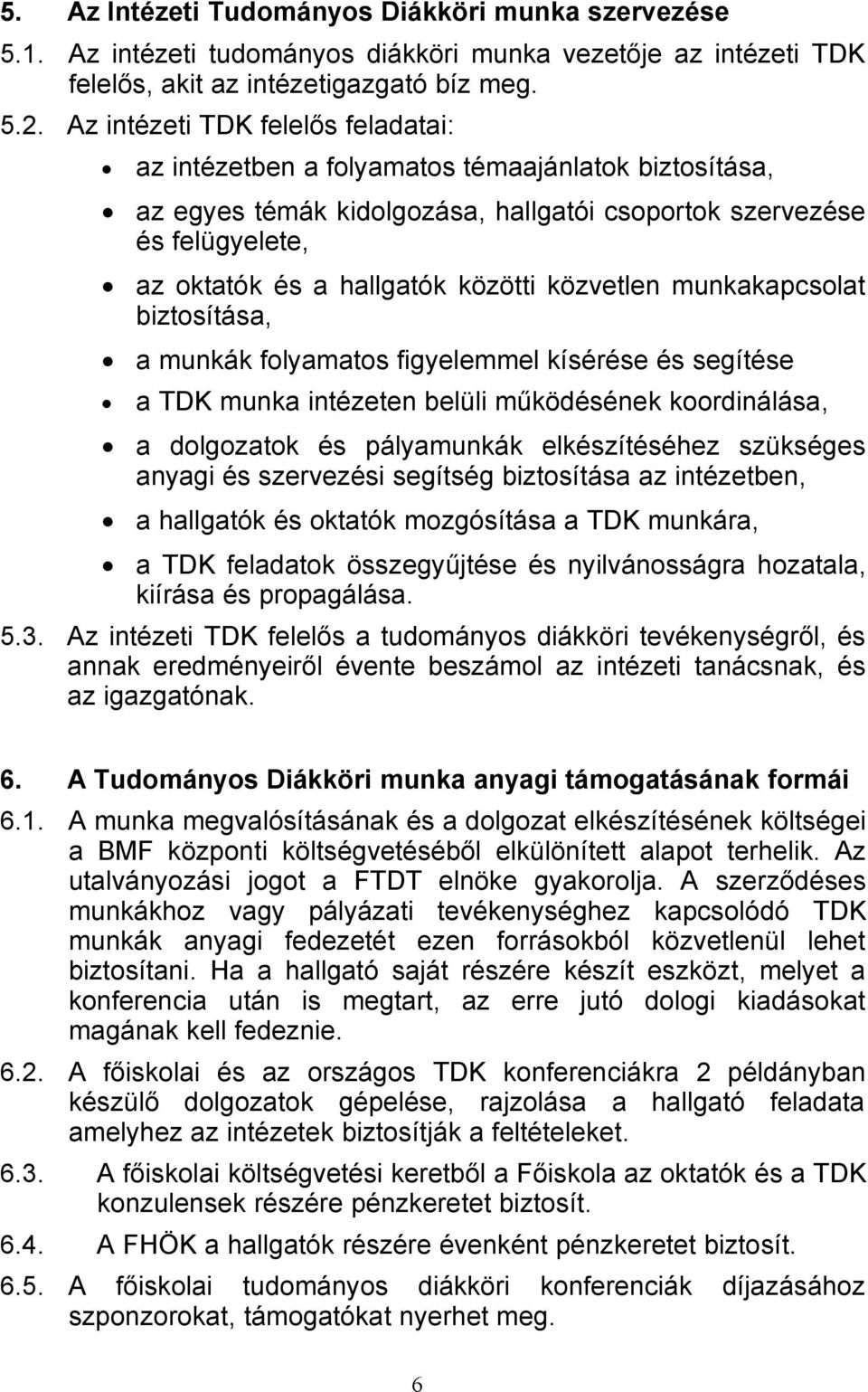 közvetlen munkakapcsolat biztosítása, a munkák folyamatos figyelemmel kísérése és segítése a TDK munka intézeten belüli működésének koordinálása, a dolgozatok és pályamunkák elkészítéséhez szükséges