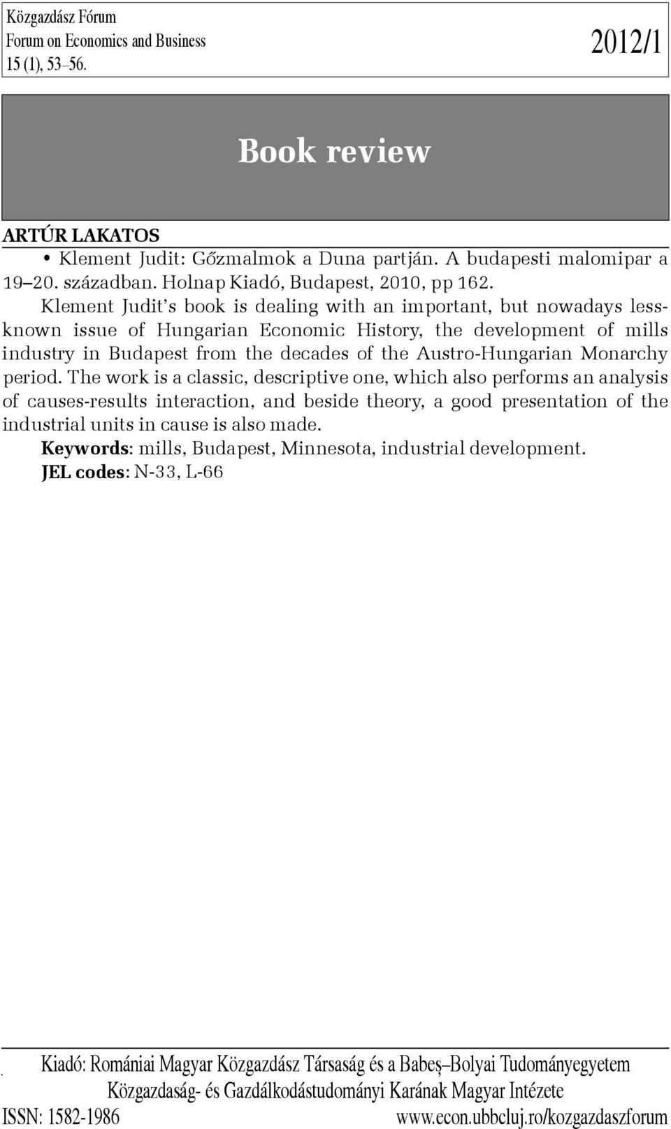 Klement Judit s book is dealing with an important, but nowadays lessknown issue of Hungarian Economic History, the development of mills industry in Budapest from the decades of the Austro-Hungarian