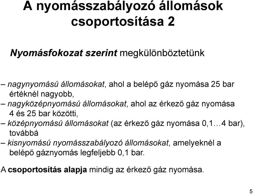 25 bar közötti, középnyomású állomásokat (az érkező gáz nyomása 0,1 4 bar), továbbá kisnyomású nyomásszabályozó