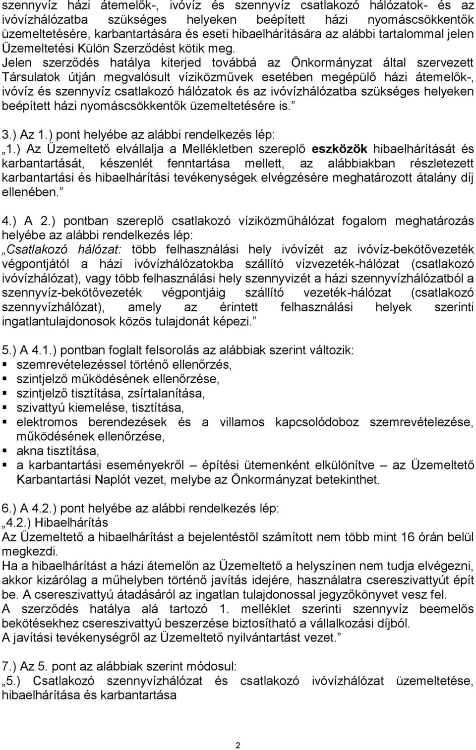 Jelen szerződés hatálya kiterjed továbbá az Önkormányzat által szervezett Társulatok útján megvalósult víziközművek esetében megépülő házi átemelők-, ivóvíz és szennyvíz csatlakozó hálózatok és az