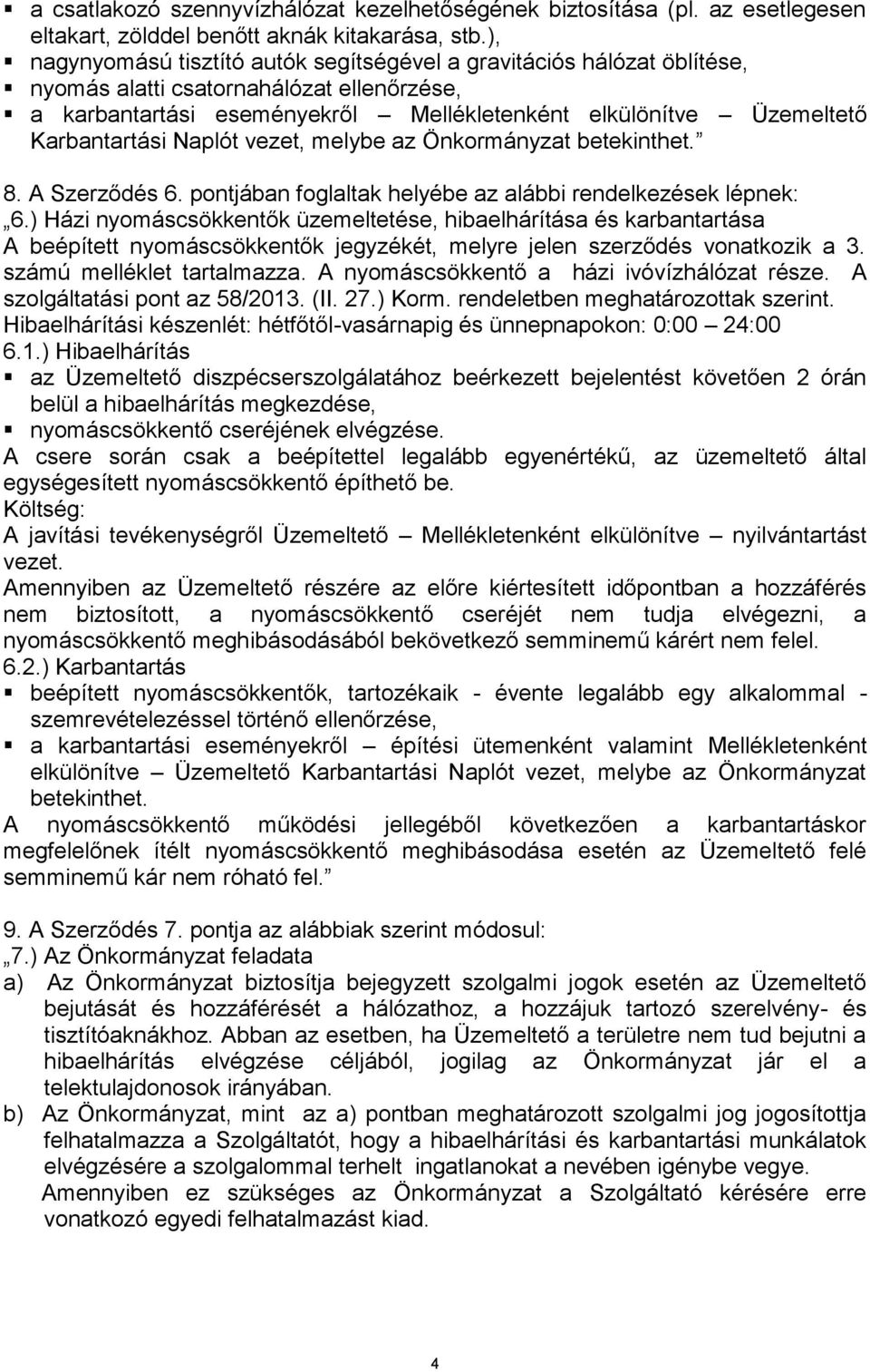 Naplót vezet, melybe az Önkormányzat betekinthet. 8. A Szerződés 6. pontjában foglaltak helyébe az alábbi rendelkezések lépnek: 6.