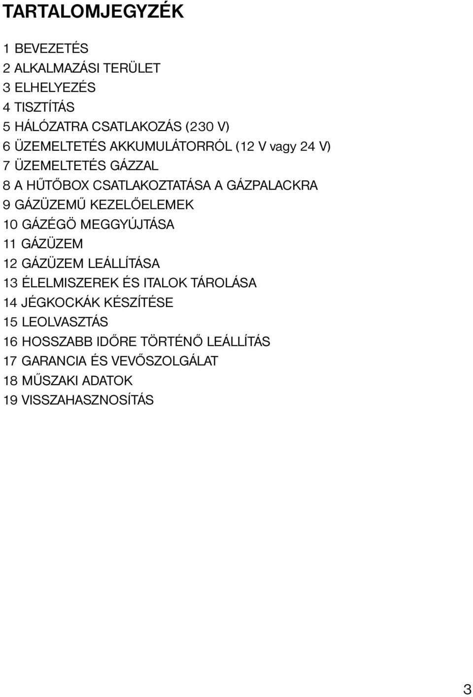 KEZELŐELEMEK 10 GÁZÉGÖ MEGGYÚJTÁSA 11 GÁZÜZEM 12 GÁZÜZEM LEÁLLÍTÁSA 13 ÉLELMISZEREK ÉS ITALOK TÁROLÁSA 14 JÉGKOCKÁK