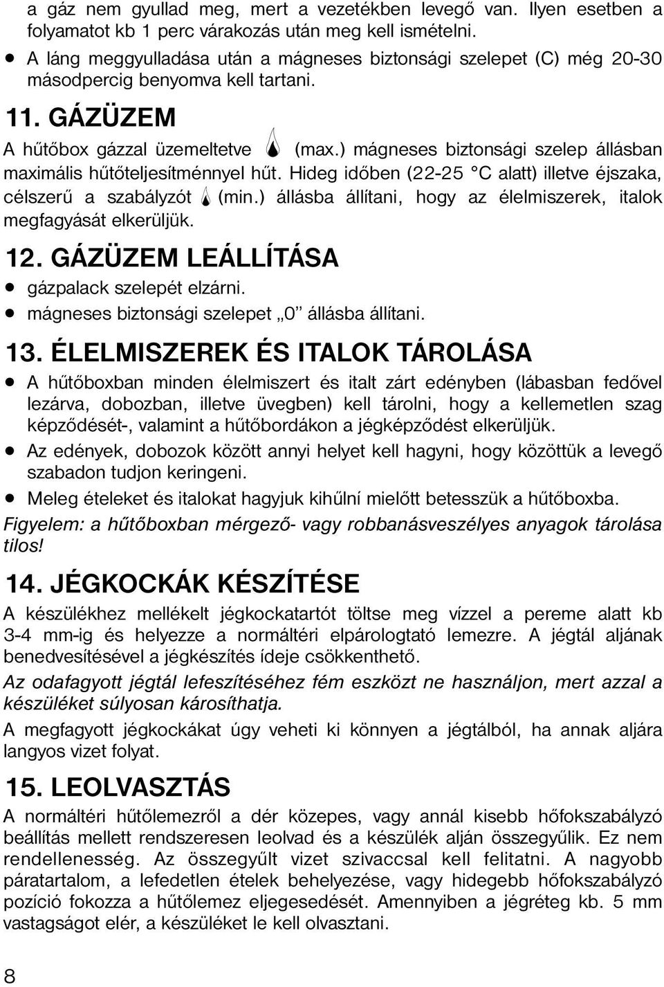 ) mágneses biztonsági szelep állásban maximális hűtőteljesítménnyel hűt. Hideg időben (22-25 C alatt) illetve éjszaka, célszerű a szabályzót (min.