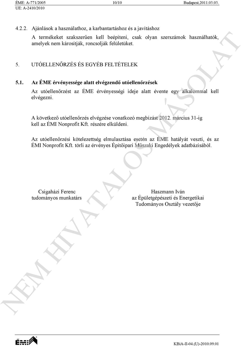 A következő utóellenőrzés elvégzése vonatkozó megbízást 2012. március 31-ig kell az ÉMI Nonprofit Kft. részére elküldeni.