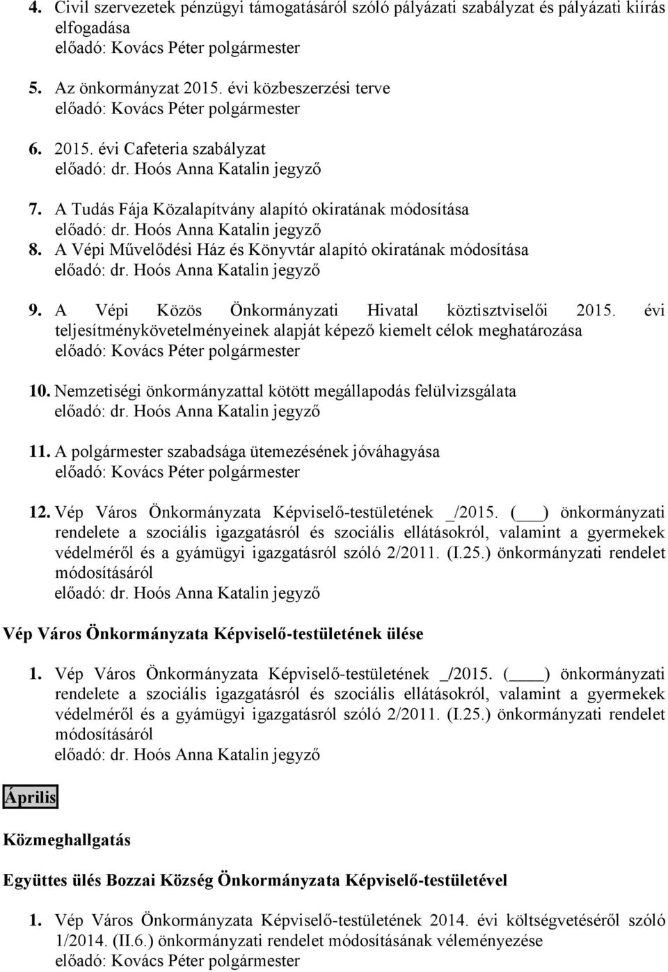 évi teljesítménykövetelményeinek alapját képező kiemelt célok meghatározása 10. Nemzetiségi önkormányzattal kötött megállapodás felülvizsgálata 11.