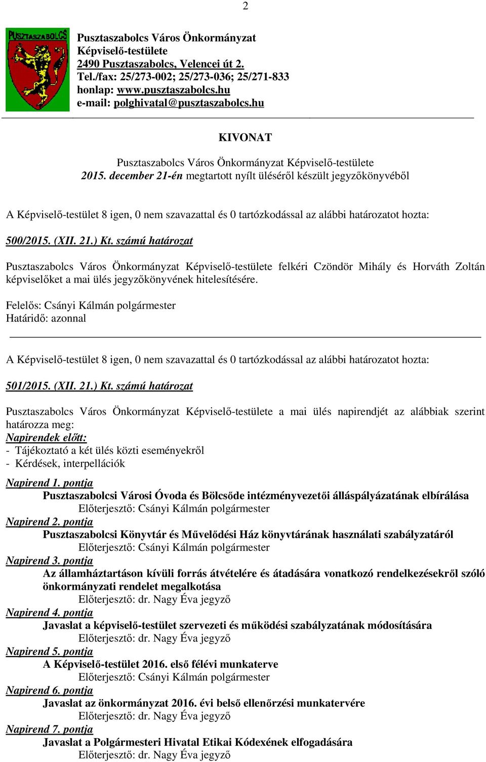 számú határozat Pusztaszabolcs Város Önkormányzat Képviselő-testülete felkéri Czöndör Mihály és Horváth Zoltán képviselőket a mai ülés jegyzőkönyvének hitelesítésére. 501/2015. (XII. 21.) Kt.