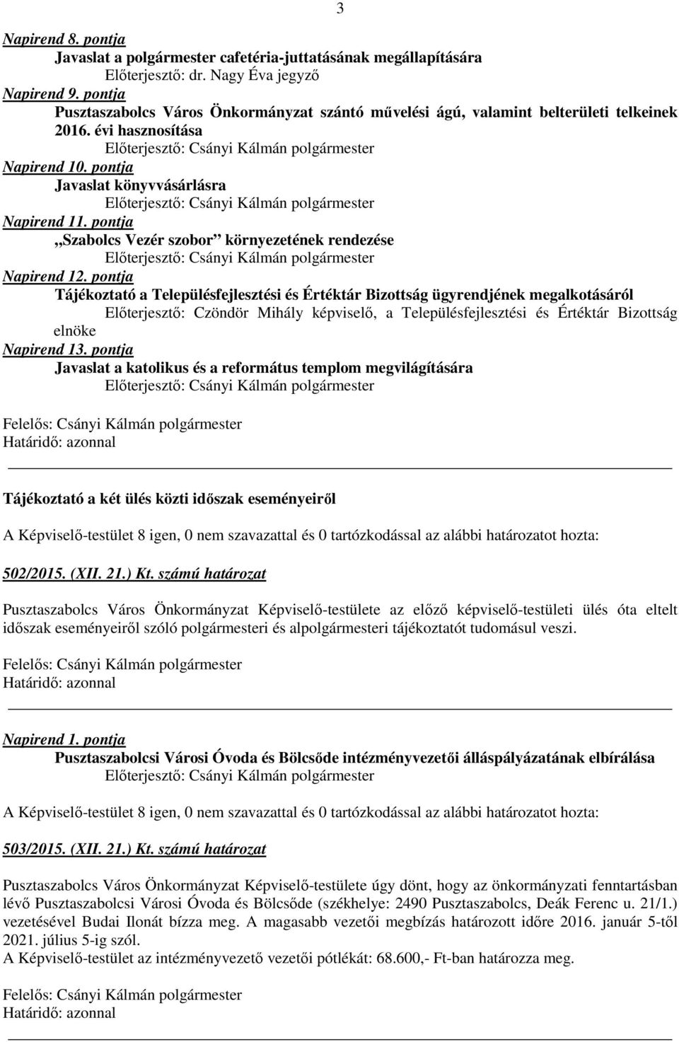 pontja Tájékoztató a Településfejlesztési és Értéktár Bizottság ügyrendjének megalkotásáról Előterjesztő: Czöndör Mihály képviselő, a Településfejlesztési és Értéktár Bizottság elnöke Napirend 13.