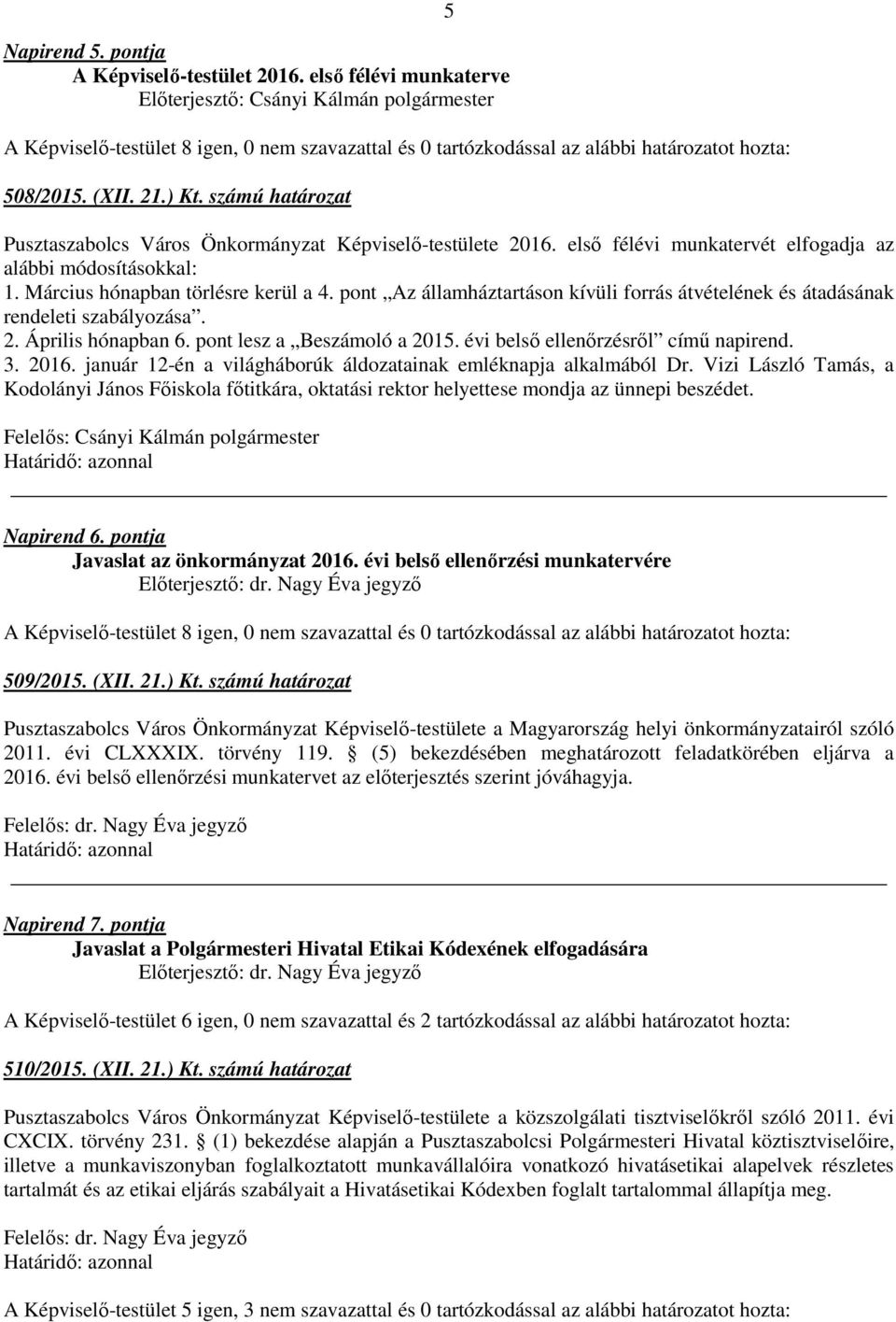 Április hónapban 6. pont lesz a Beszámoló a 2015. évi belső ellenőrzésről című napirend. 3. 2016. január 12-én a világháborúk áldozatainak emléknapja alkalmából Dr.