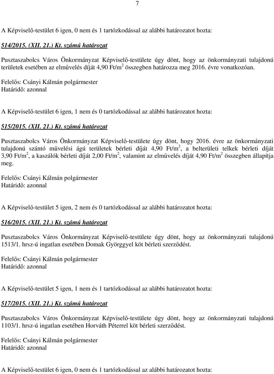 évre vonatkozóan. A Képviselő-testület 6 igen, 1 nem és 0 tartózkodással az alábbi határozatot hozta: 515/2015. (XII. 21.) Kt.