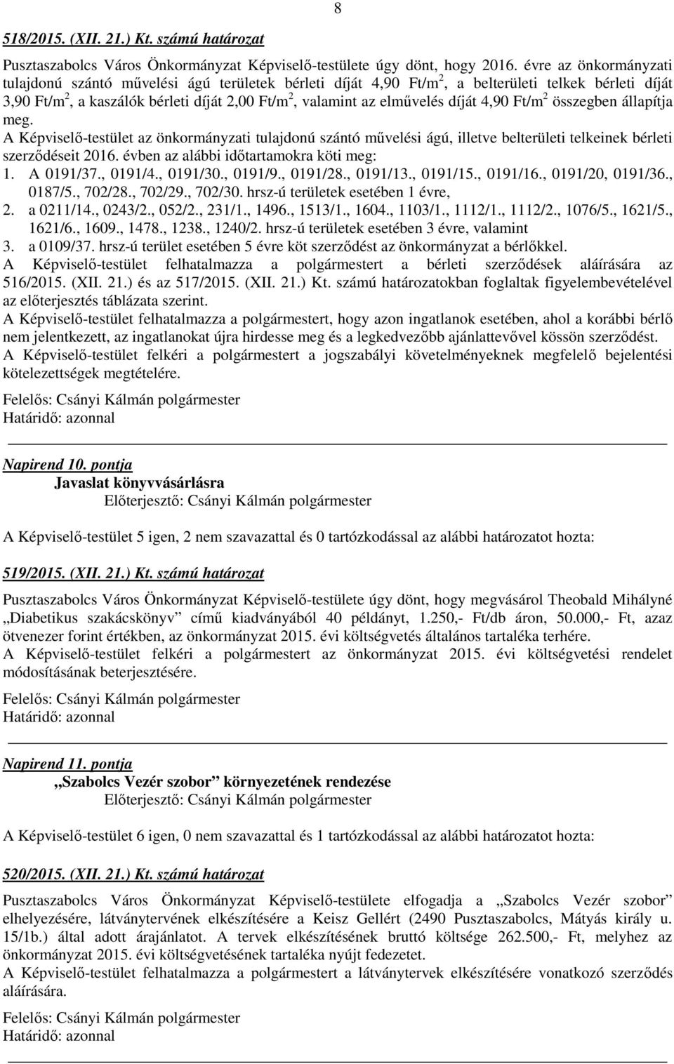 díját 4,90 Ft/m 2 összegben állapítja meg. A Képviselő-testület az önkormányzati tulajdonú szántó művelési ágú, illetve belterületi telkeinek bérleti szerződéseit 2016.