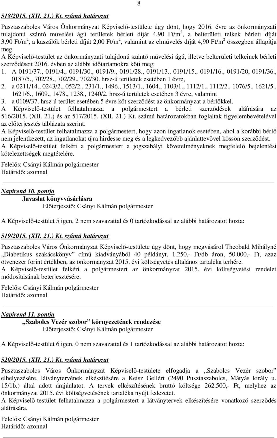 díját 4,90 Ft/m 2 összegben állapítja meg. A Képviselő-testület az önkormányzati tulajdonú szántó művelési ágú, illetve belterületi telkeinek bérleti szerződéseit 2016.