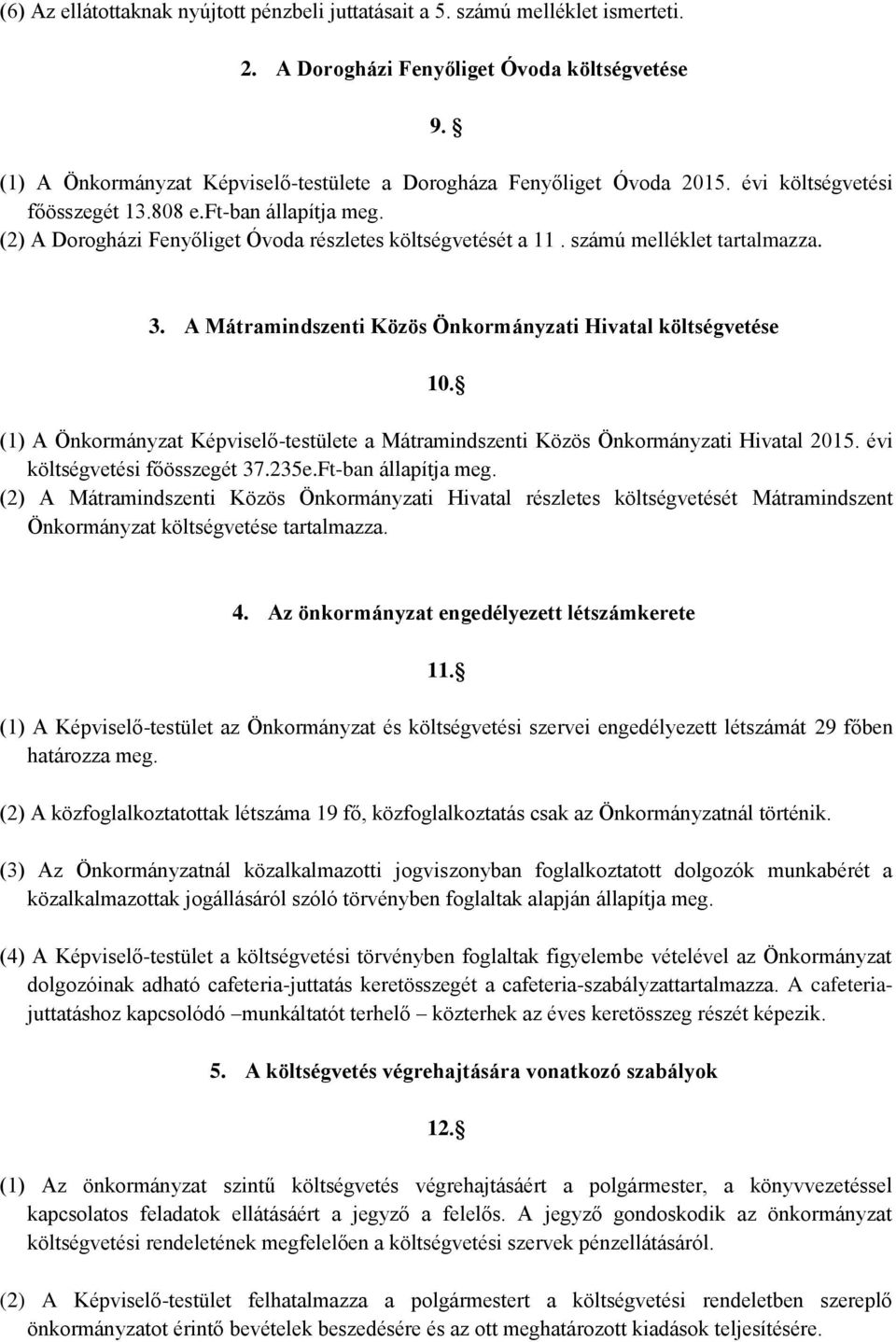 számú melléklet tartalmazza. 3. A Mátramindszenti Közös Önkormányzati Hivatal költségvetése 10. (1) A Önkormányzat Képviselő-testülete a Mátramindszenti Közös Önkormányzati Hivatal 2015.