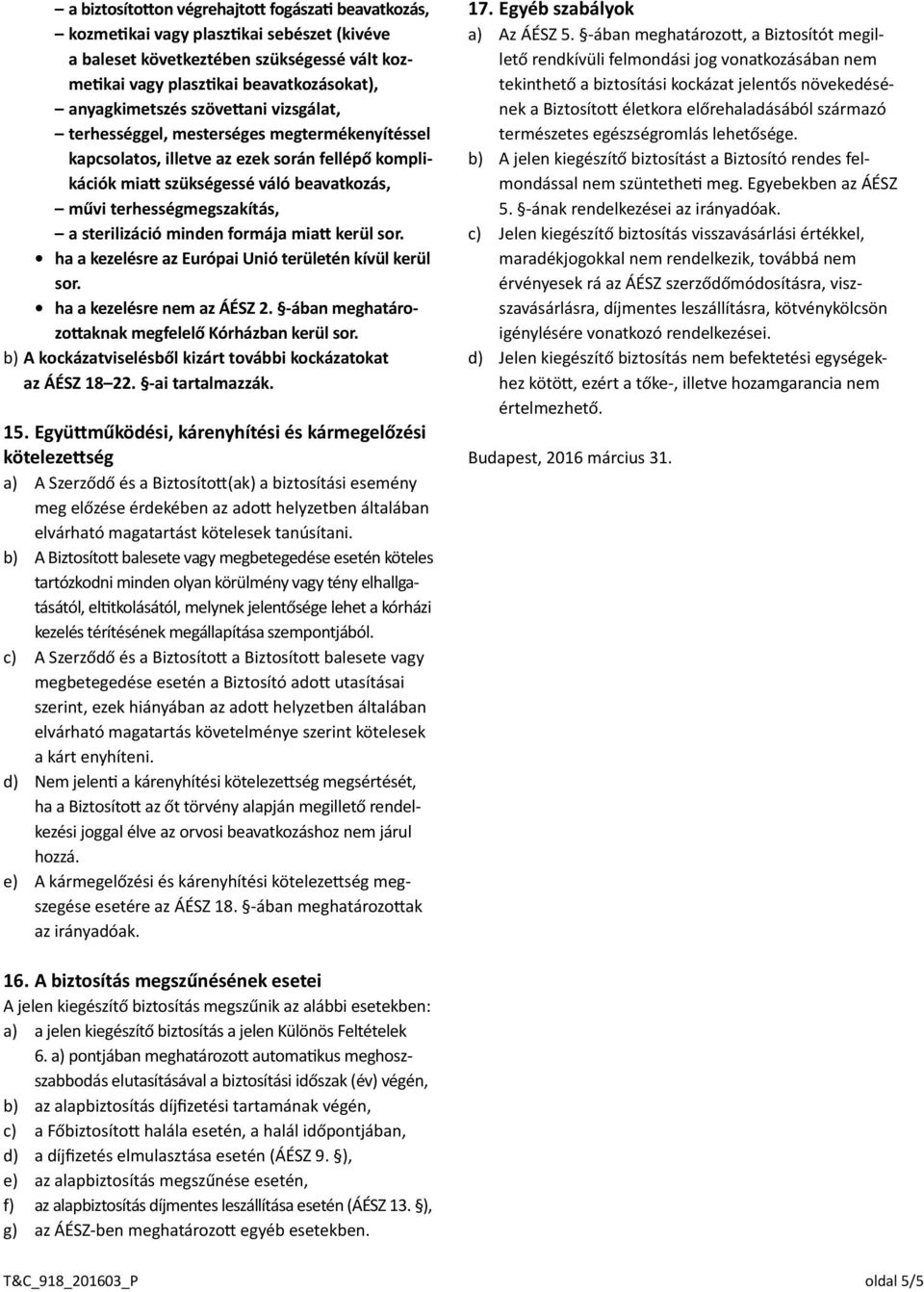 sterilizáció minden formája miatt kerül sor. ha a kezelésre az Európai Unió területén kívül kerül sor. ha a kezelésre nem az ÁÉSZ 2. -ában meghatározottaknak megfelelő Kórházban kerül sor.