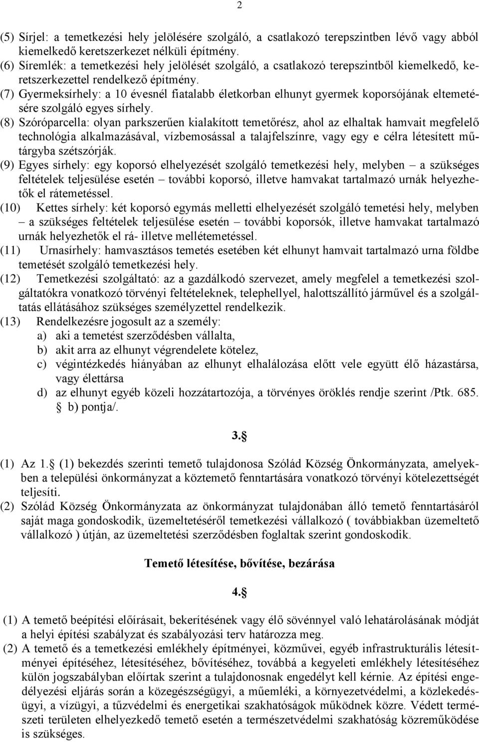 (7) Gyermeksírhely: a 10 évesnél fiatalabb életkorban elhunyt gyermek koporsójának eltemetésére szolgáló egyes sírhely.