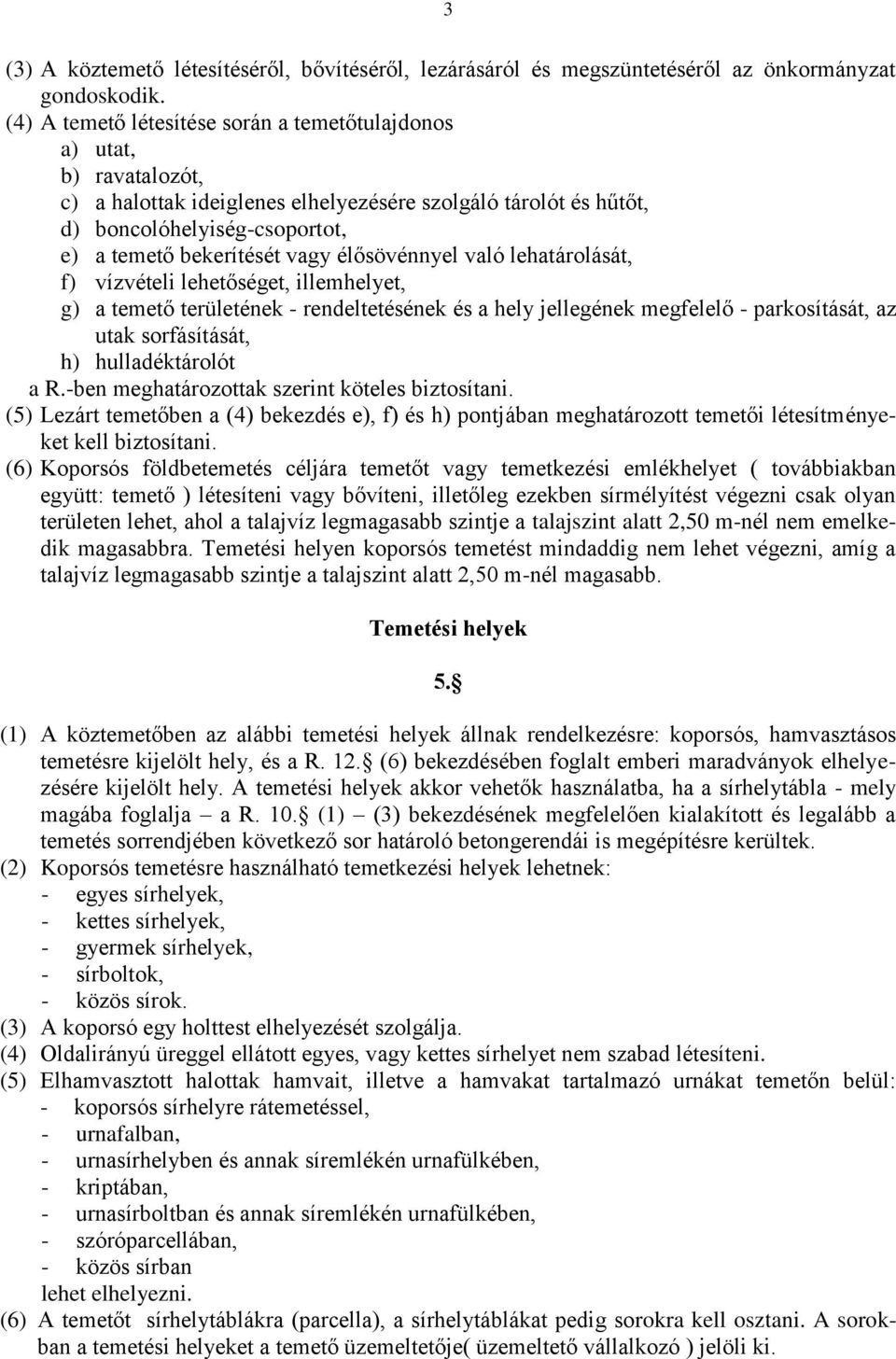 élősövénnyel való lehatárolását, f) vízvételi lehetőséget, illemhelyet, g) a temető területének - rendeltetésének és a hely jellegének megfelelő - parkosítását, az utak sorfásítását, h)