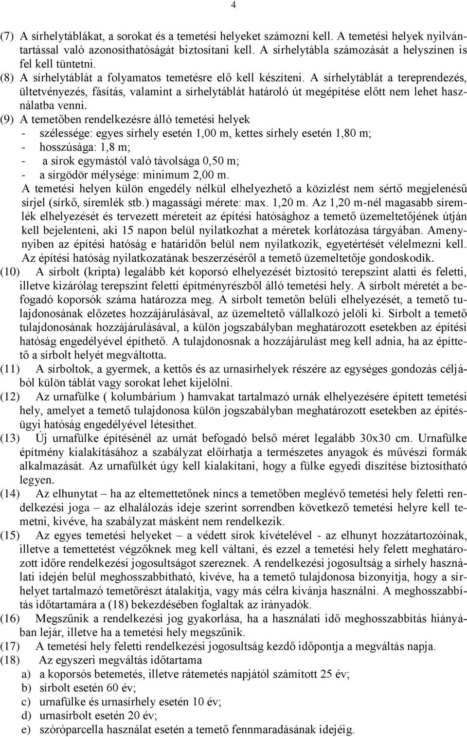 A sírhelytáblát a tereprendezés, ültetvényezés, fásítás, valamint a sírhelytáblát határoló út megépítése előtt nem lehet használatba venni.