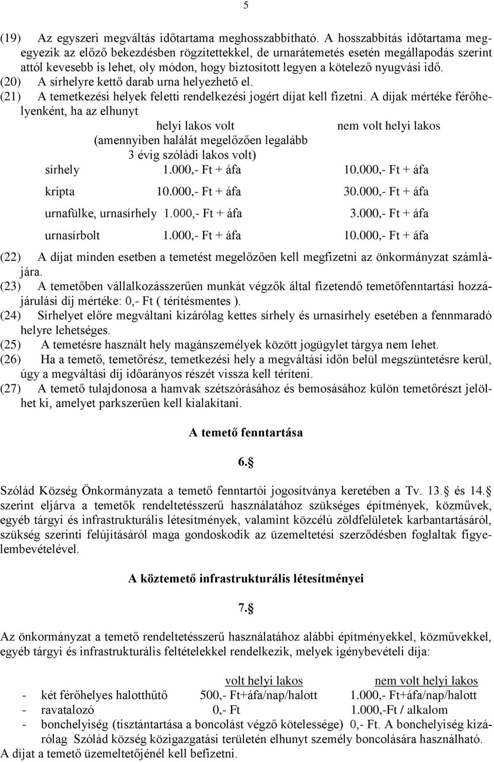 idő. (20) A sírhelyre kettő darab urna helyezhető el. (21) A temetkezési helyek feletti rendelkezési jogért díjat kell fizetni.