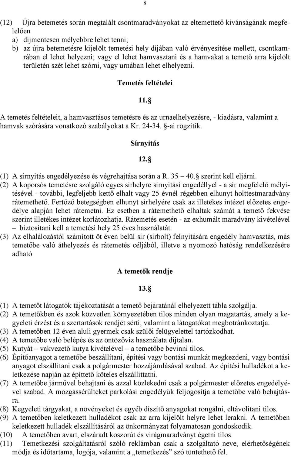 Temetés feltételei A temetés feltételeit, a hamvasztásos temetésre és az urnaelhelyezésre, - kiadásra, valamint a hamvak szórására vonatkozó szabályokat a Kr. 24-34. -ai rögzítik. 11. Sírnyitás 12.