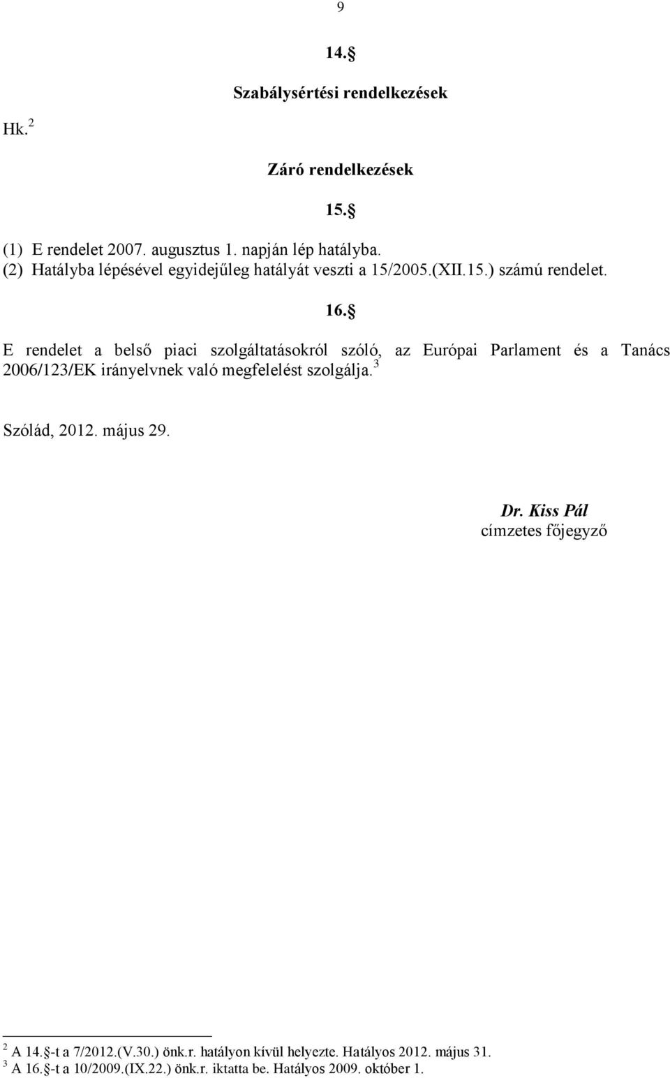 E rendelet a belső piaci szolgáltatásokról szóló, az Európai Parlament és a Tanács 2006/123/EK irányelvnek való megfelelést szolgálja.