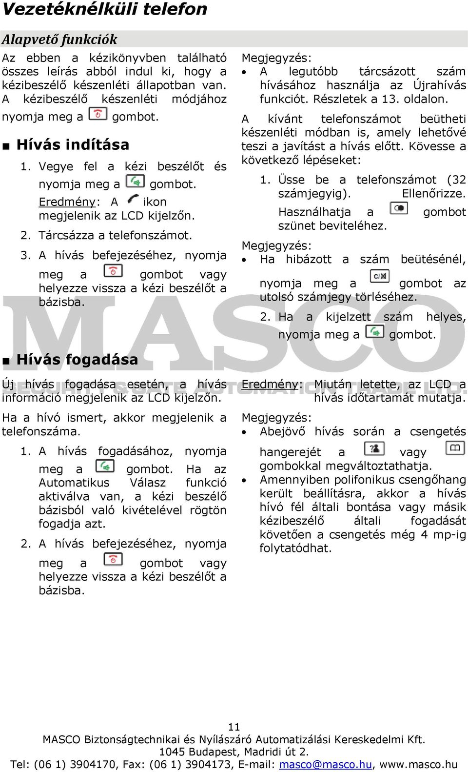 A hívás befejezéséhez, nyomja meg a gombot vagy helyezze vissza a kézi beszélőt a bázisba. A legutóbb tárcsázott szám hívásához használja az Újrahívás funkciót. Részletek a 13. oldalon.