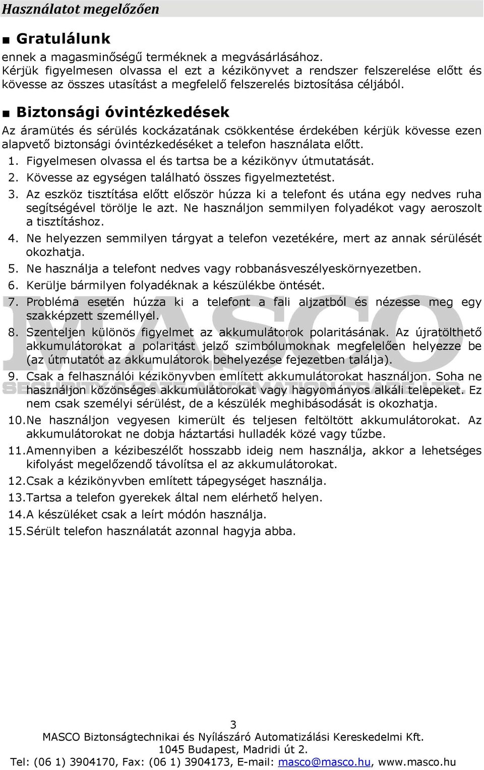 Biztonsági óvintézkedések Az áramütés és sérülés kockázatának csökkentése érdekében kérjük kövesse ezen alapvető biztonsági óvintézkedéséket a telefon használata előtt. 1.