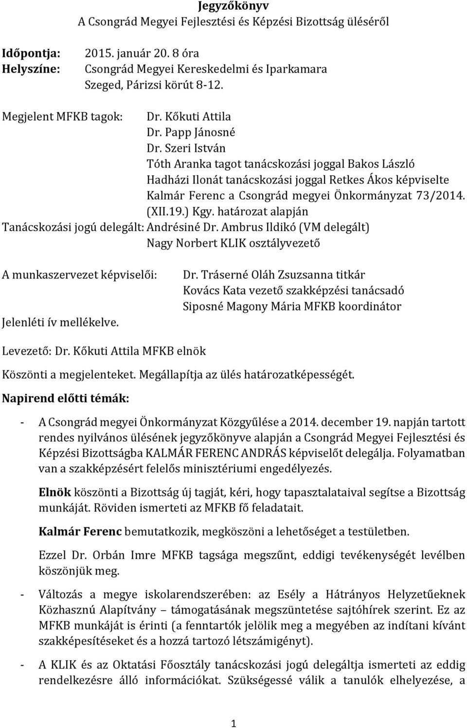 Szeri István Tóth Aranka tagot tanácskozási joggal Bakos László Hadházi Ilonát tanácskozási joggal Retkes Ákos képviselte Kalmár Ferenc a Csongrád megyei Önkormányzat 73/2014. (XII.19.) Kgy.