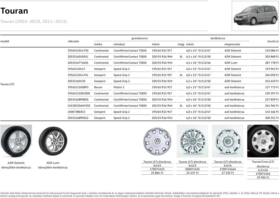 /5/112/47 193 943 Ft 1956515DL47XL Semperit Speed-Grip 2 195/65 R15 95T XL 6,0 x 15" /5/112/47 204 050 Ft Touran (1T) 2055516DL50 Semperit Speed-Grip 2 205/55 R16 91H 6,5 x 16" /5/112/50 253 610 Ft