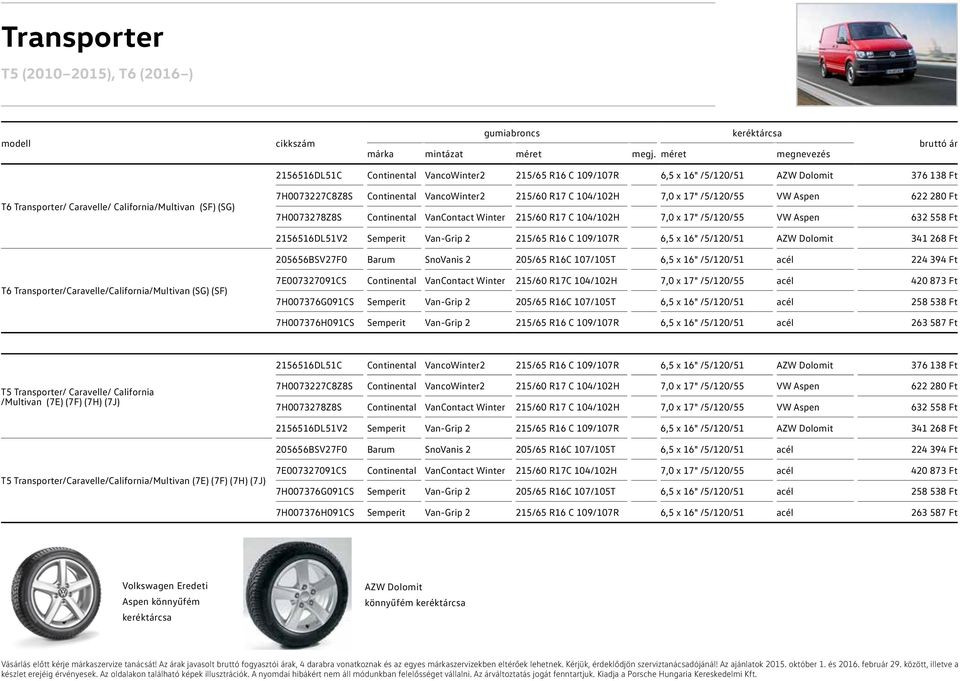 558 Ft 2156516DL51V2 Semperit Van-Grip 2 215/65 R16 C 109/107R 6,5 x 16" /5/120/51 341 268 Ft 205656BSV27F0 Barum SnoVanis 2 205/65 R16C 107/105T 6,5 x 16" /5/120/51 acél 224 394 Ft T6