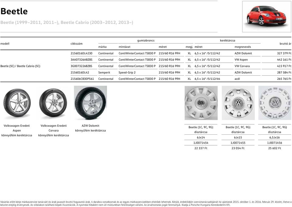 /5/112/42 VW Corvara 415 917 Ft 2156016DL42 Semperit Speed-Grip 2 215/60 R16 99H XL 6,5 x 16" /5/112/42 287 584 Ft 215606C830P561 Continental ContiWinterContact TS830 P 215/60 R16 99H XL 6,5 x 16"