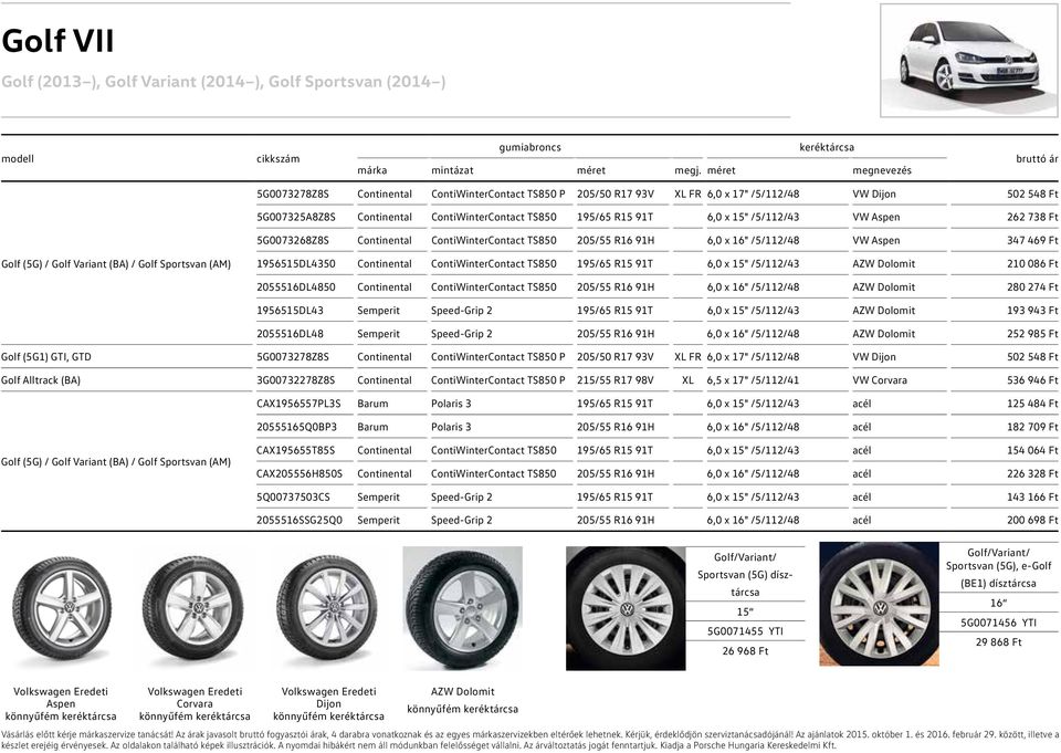 Golf (5G) / Golf Variant (BA) / Golf Sportsvan (AM) 1956515DL4350 Continental ContiWinterContact TS850 195/65 R15 91T 6,0 x 15" /5/112/43 210 086 Ft 2055516DL4850 Continental ContiWinterContact TS850