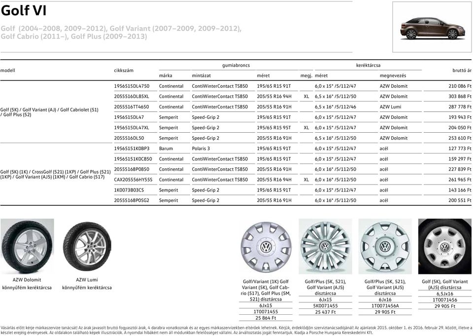 2055516TT4650 Continental ContiWinterContact TS850 205/55 R16 91H 6,5 x 16" /5/112/46 AZW Lumi 287 778 Ft 1956515DL47 Semperit Speed-Grip 2 195/65 R15 91T 6,0 x 15" /5/112/47 193 943 Ft 1956515DL47XL