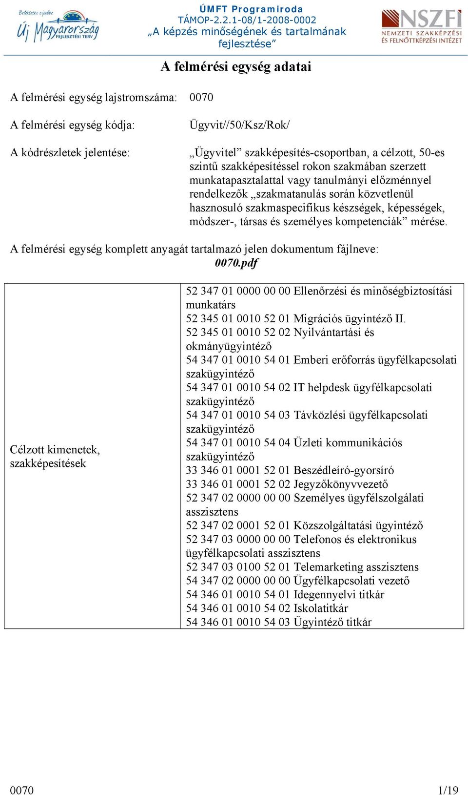 képességek, módszer-, társas és személyes kompetenciák mérése. A felmérési egység komplett anyagát tartalmazó jelen dokumentum fájlneve: 0070.