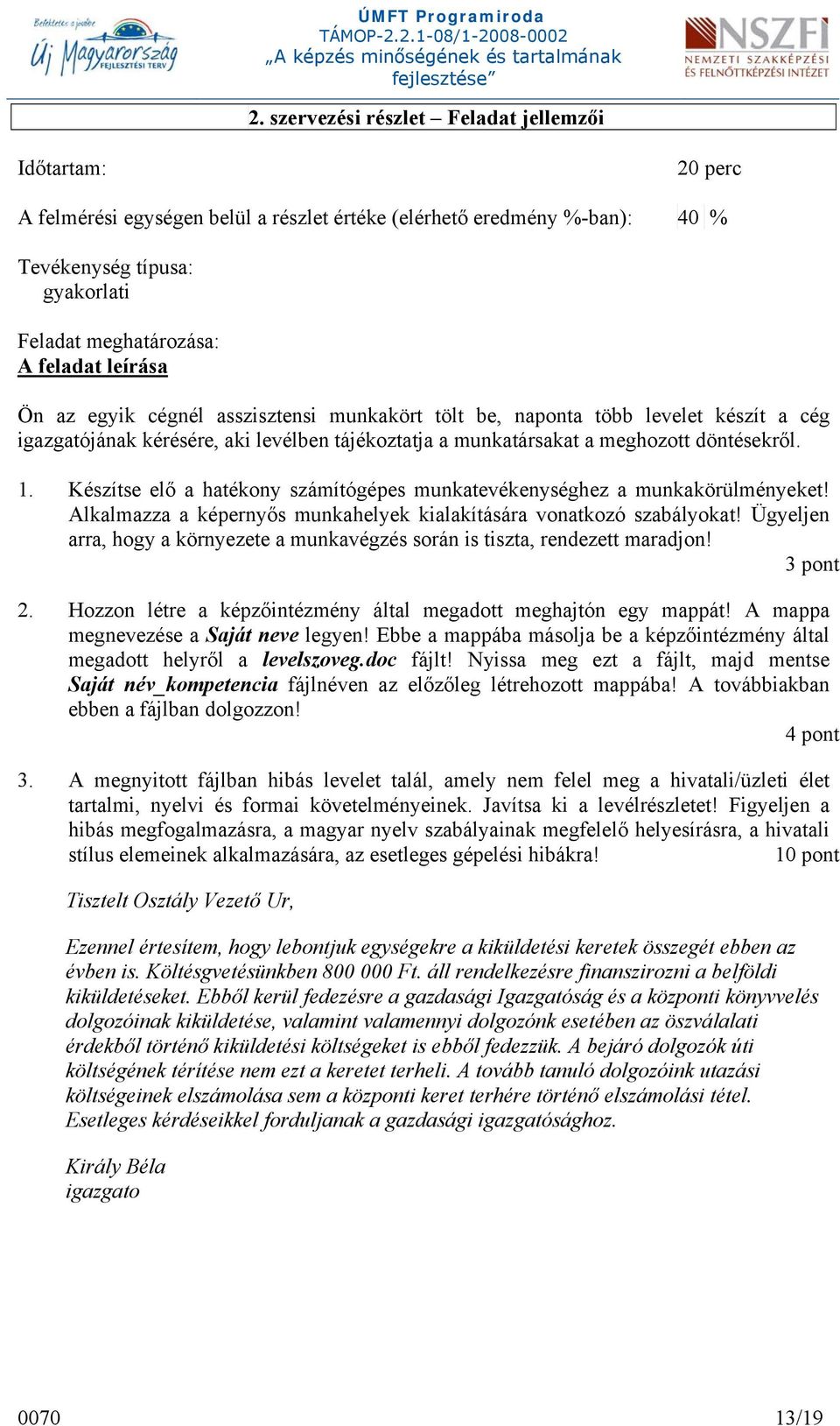Készítse elő a hatékony számítógépes munkatevékenységhez a munkakörülményeket! Alkalmazza a képernyős munkahelyek kialakítására vonatkozó szabályokat!