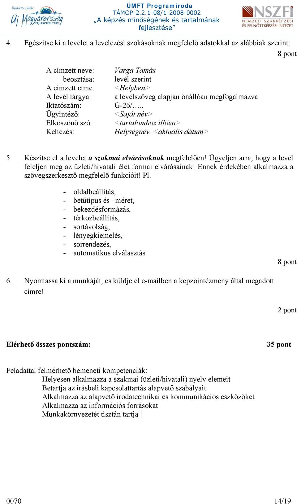 Készítse el a levelet a szakmai elvárásoknak megfelelően! Ügyeljen arra, hogy a levél feleljen meg az üzleti/hivatali élet formai elvárásainak!