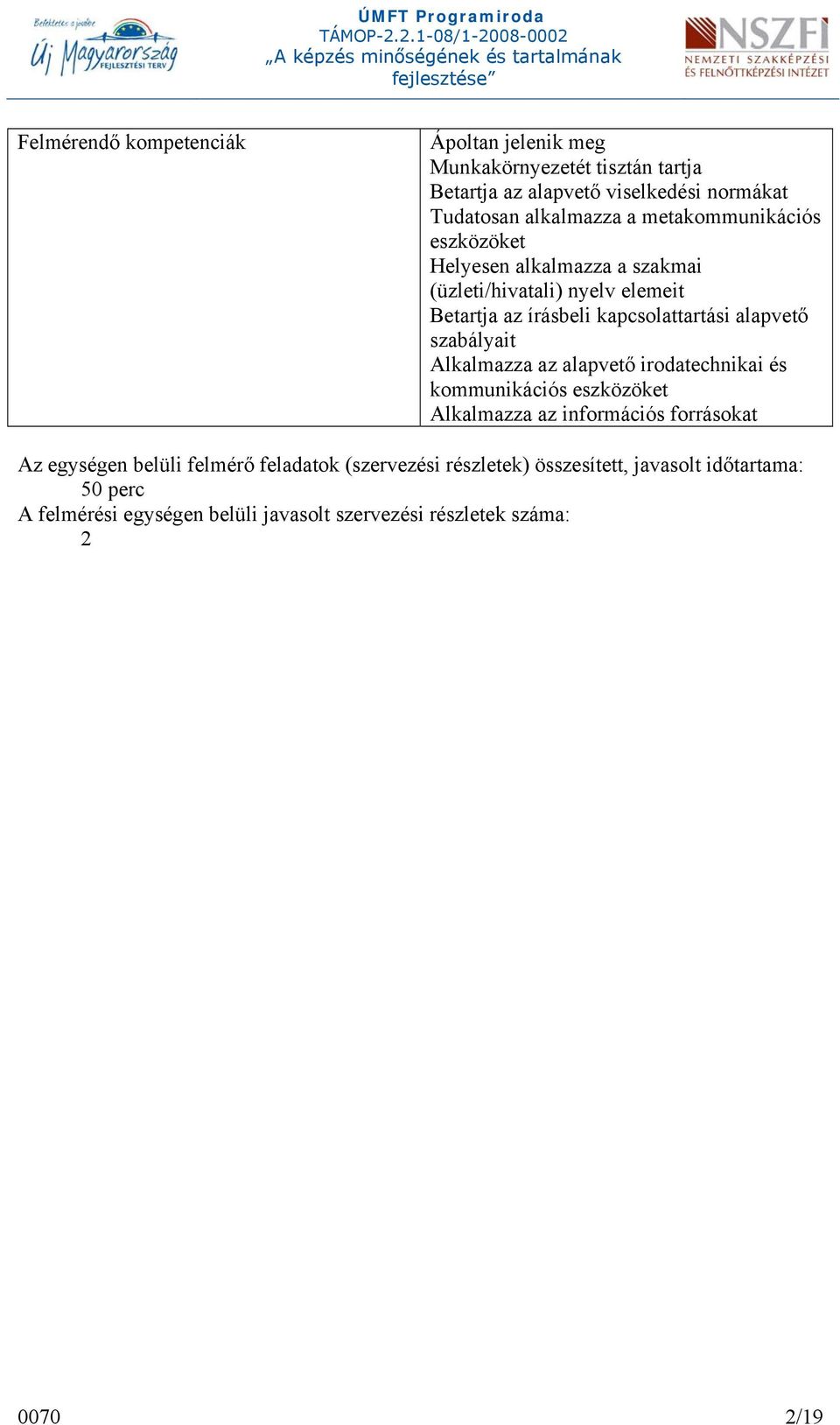 szabályait Alkalmazza az alapvető irodatechnikai és kommunikációs eszközöket Alkalmazza az információs forrásokat Az egységen belüli felmérő