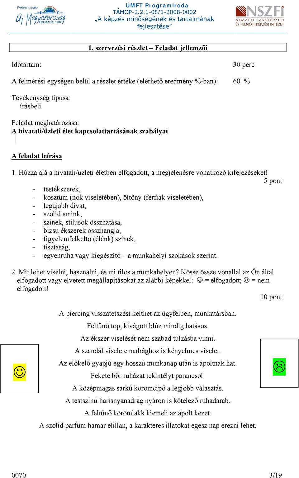 5 pont - testékszerek, - kosztüm (nők viseletében), öltöny (férfiak viseletében), - legújabb divat, - szolid smink, - színek, stílusok összhatása, - bizsu ékszerek összhangja, - figyelemfelkeltő
