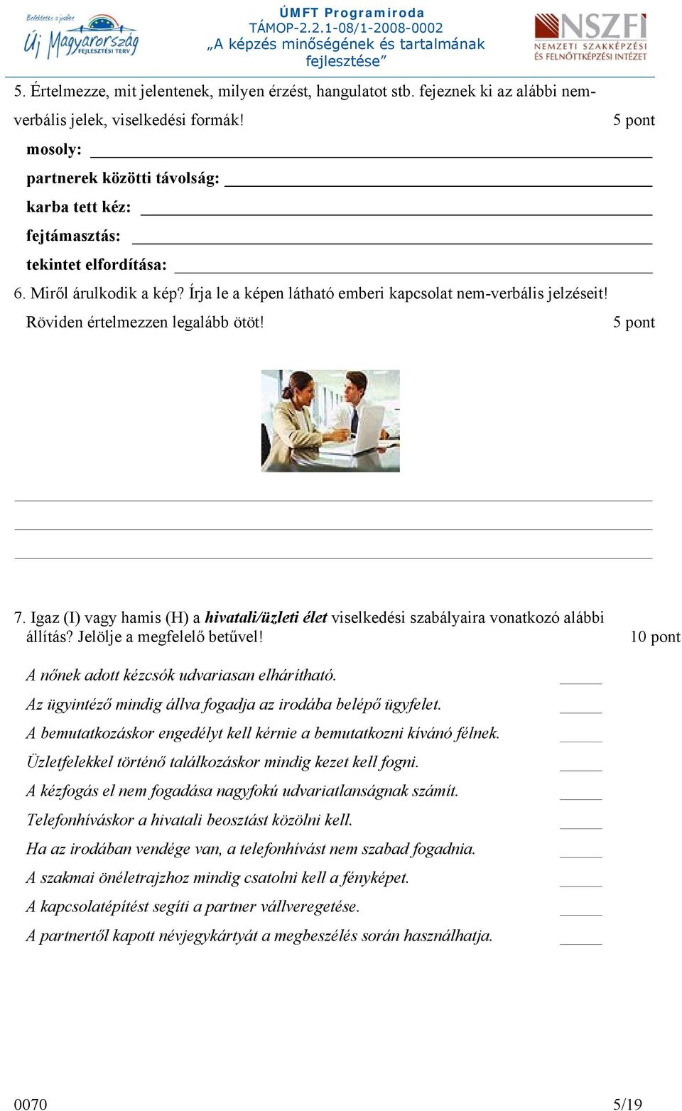 Röviden értelmezzen legalább ötöt! 5 pont _ 7. Igaz (I) vagy hamis (H) a hivatali/üzleti élet viselkedési szabályaira vonatkozó alábbi állítás? Jelölje a megfelelő betűvel!